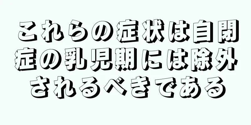 これらの症状は自閉症の乳児期には除外されるべきである