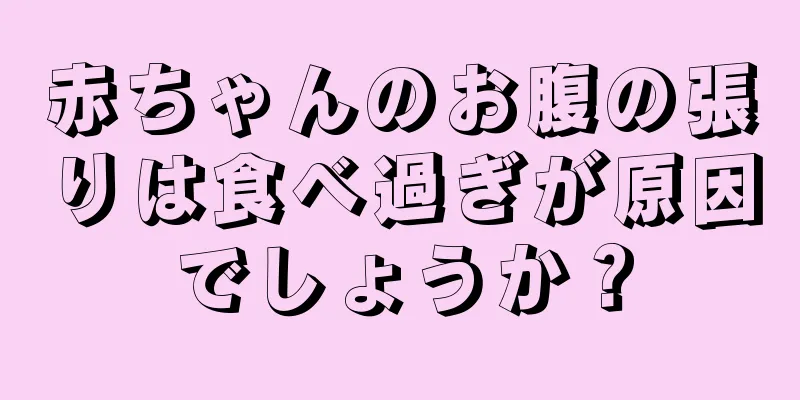赤ちゃんのお腹の張りは食べ過ぎが原因でしょうか？