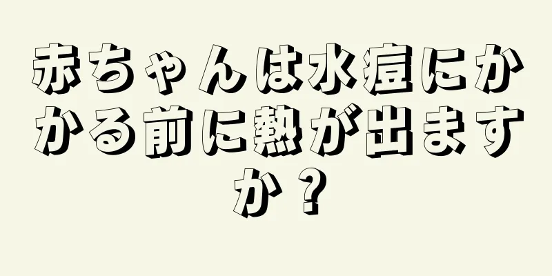 赤ちゃんは水痘にかかる前に熱が出ますか？