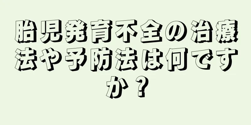 胎児発育不全の治療法や予防法は何ですか？
