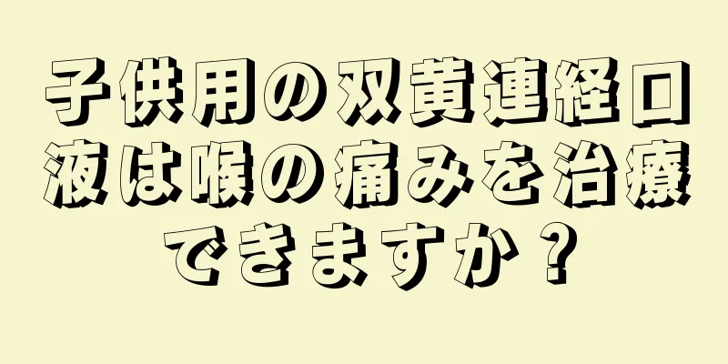 子供用の双黄連経口液は喉の痛みを治療できますか？