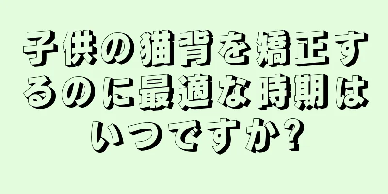 子供の猫背を矯正するのに最適な時期はいつですか?