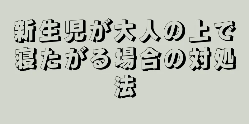新生児が大人の上で寝たがる場合の対処法