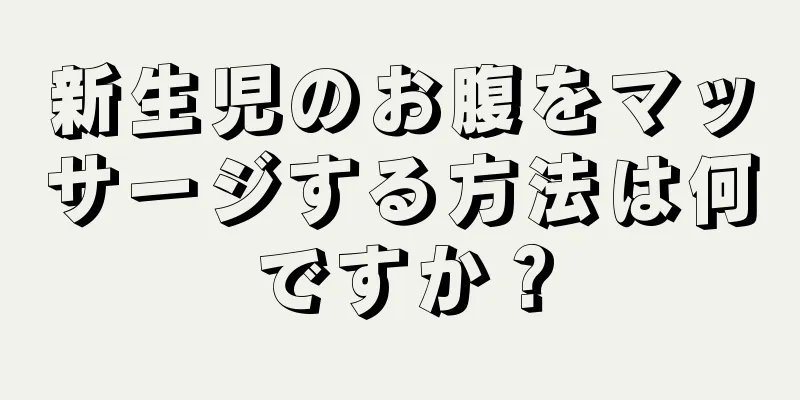 新生児のお腹をマッサージする方法は何ですか？