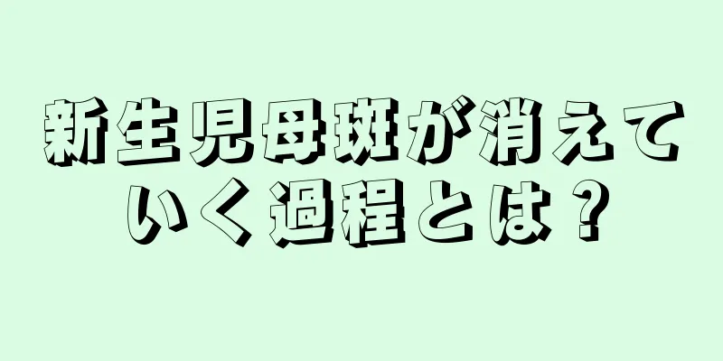 新生児母斑が消えていく過程とは？