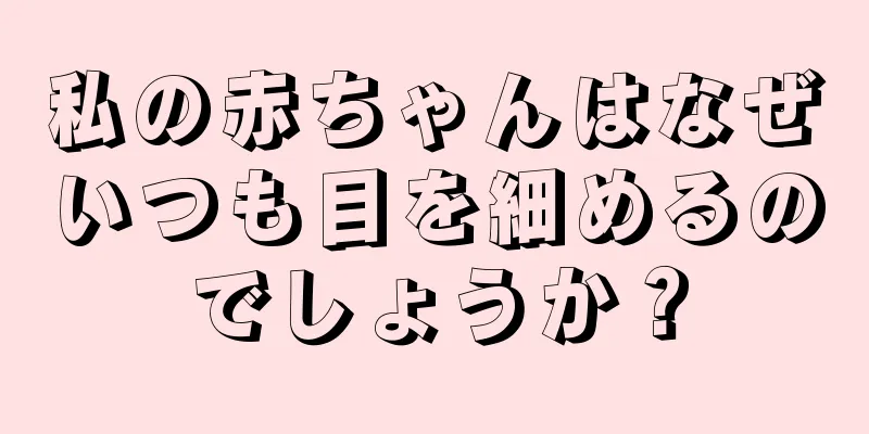 私の赤ちゃんはなぜいつも目を細めるのでしょうか？
