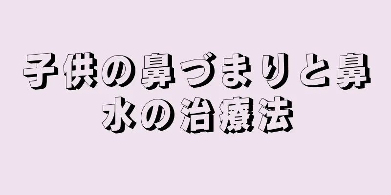 子供の鼻づまりと鼻水の治療法