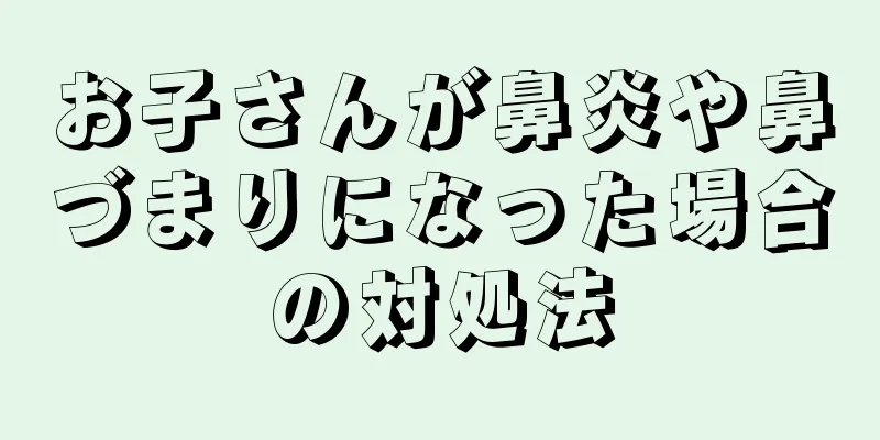 お子さんが鼻炎や鼻づまりになった場合の対処法