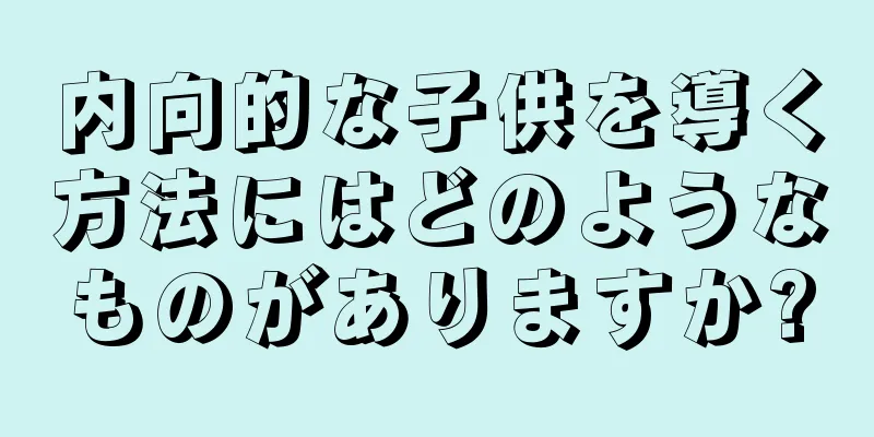 内向的な子供を導く方法にはどのようなものがありますか?