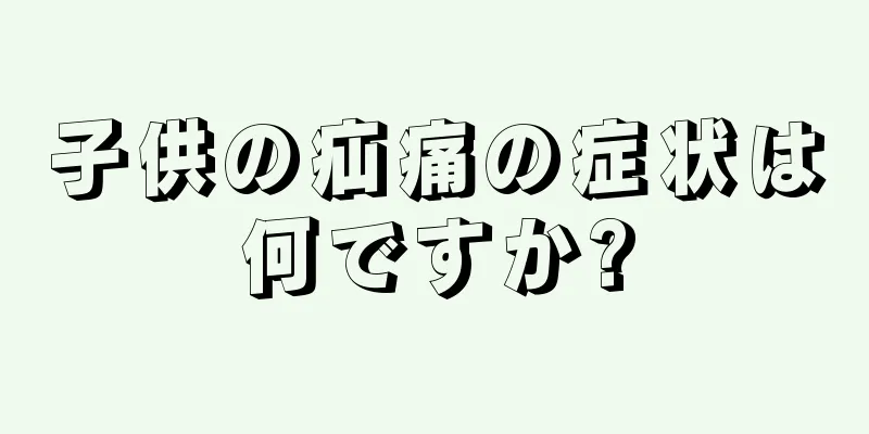 子供の疝痛の症状は何ですか?