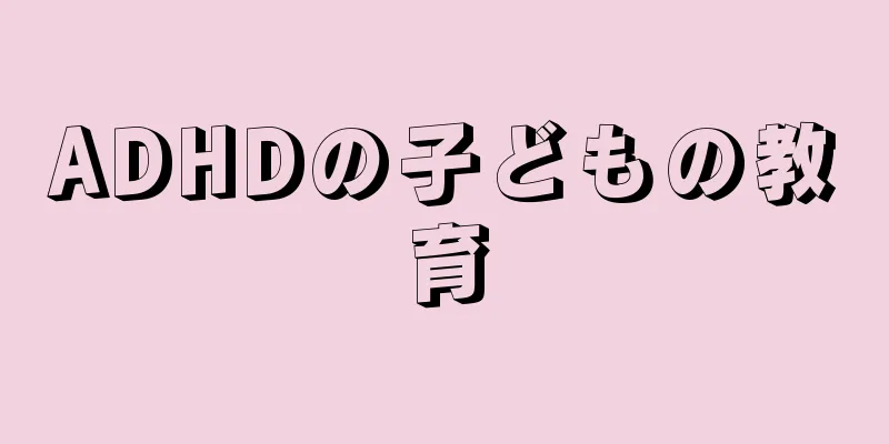 ADHDの子どもの教育