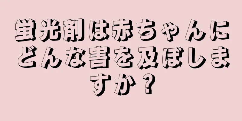 蛍光剤は赤ちゃんにどんな害を及ぼしますか？