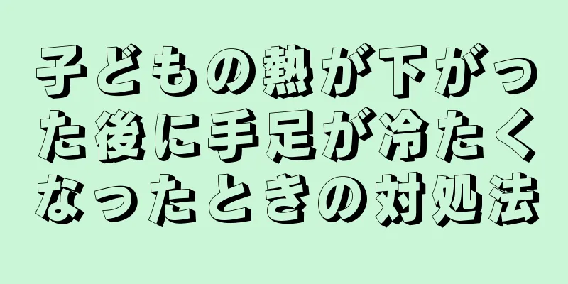 子どもの熱が下がった後に手足が冷たくなったときの対処法