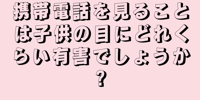 携帯電話を見ることは子供の目にどれくらい有害でしょうか?