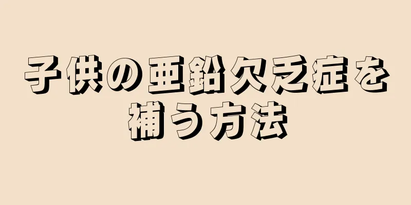 子供の亜鉛欠乏症を補う方法