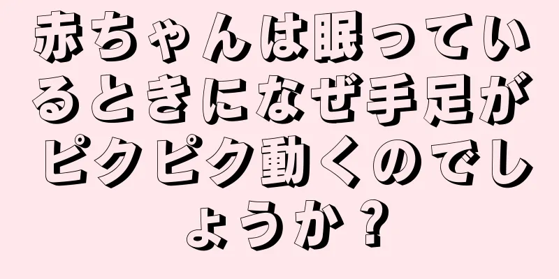 赤ちゃんは眠っているときになぜ手足がピクピク動くのでしょうか？