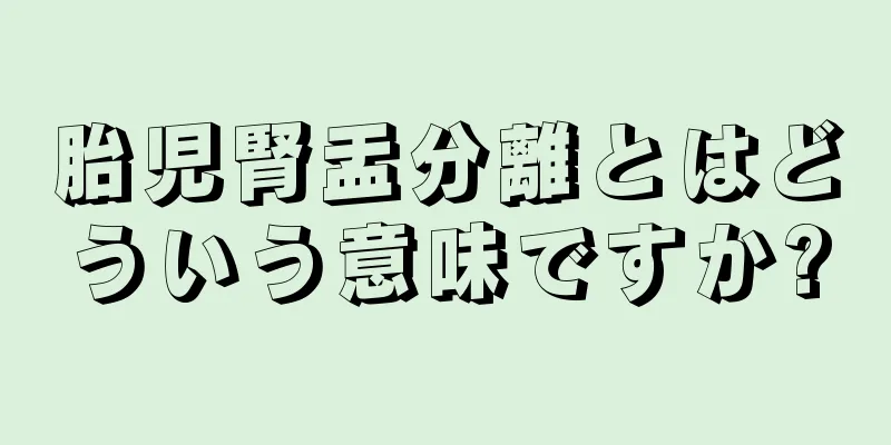 胎児腎盂分離とはどういう意味ですか?