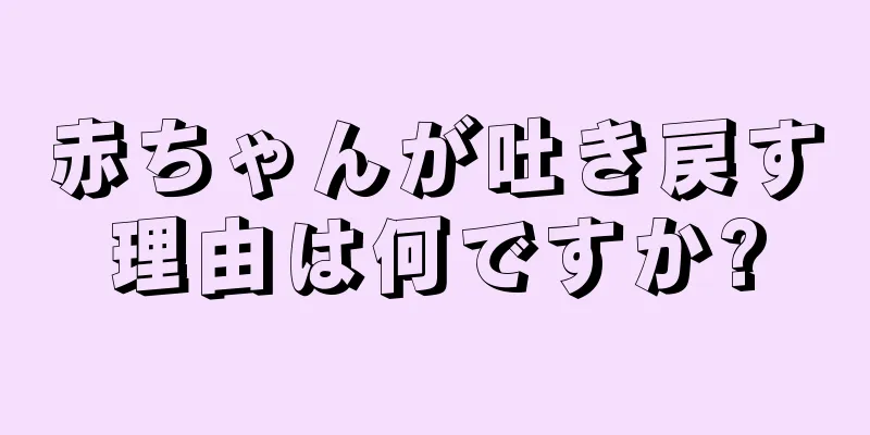 赤ちゃんが吐き戻す理由は何ですか?