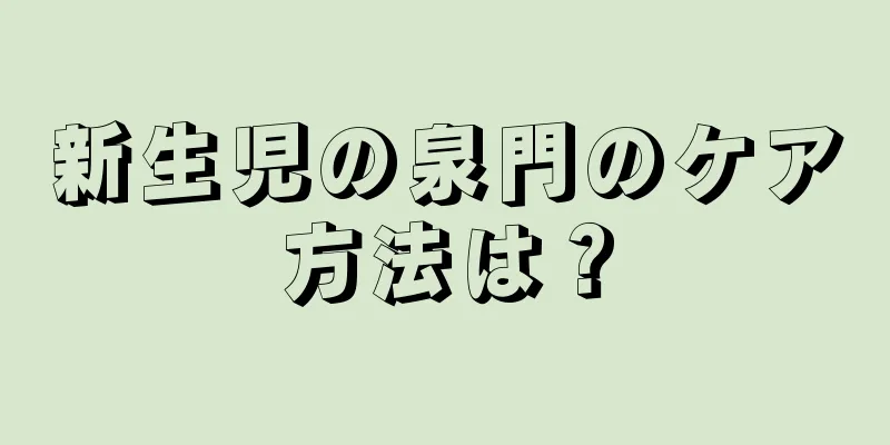 新生児の泉門のケア方法は？