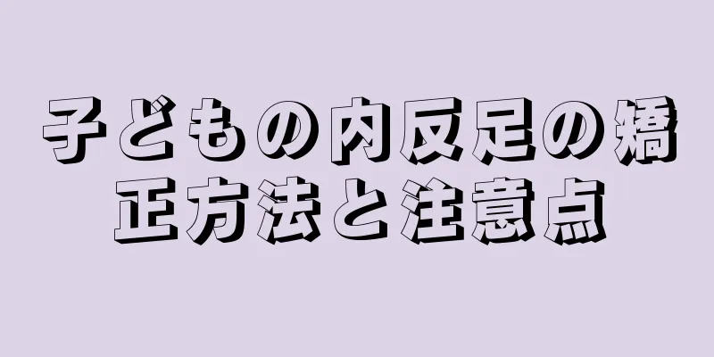 子どもの内反足の矯正方法と注意点