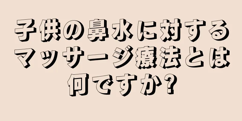 子供の鼻水に対するマッサージ療法とは何ですか?