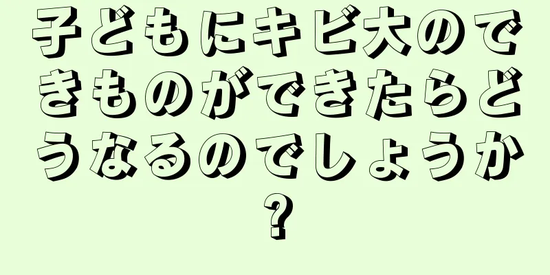 子どもにキビ大のできものができたらどうなるのでしょうか?