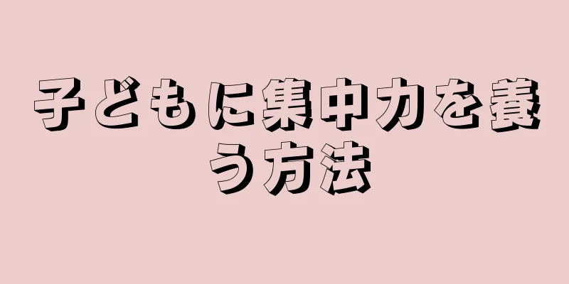 子どもに集中力を養う方法