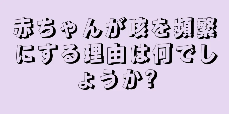 赤ちゃんが咳を頻繁にする理由は何でしょうか?