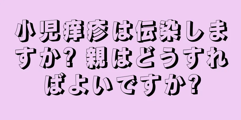 小児痒疹は伝染しますか? 親はどうすればよいですか?