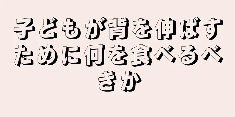 子どもが背を伸ばすために何を食べるべきか