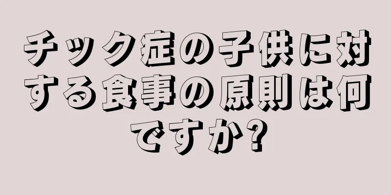 チック症の子供に対する食事の原則は何ですか?