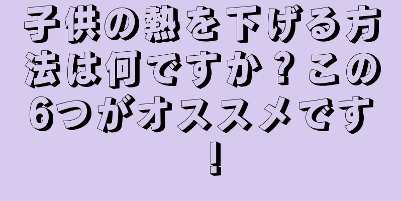 子供の熱を下げる方法は何ですか？この6つがオススメです！