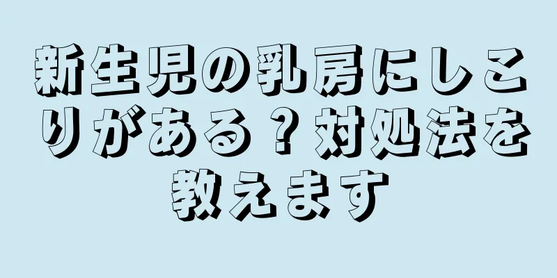 新生児の乳房にしこりがある？対処法を教えます