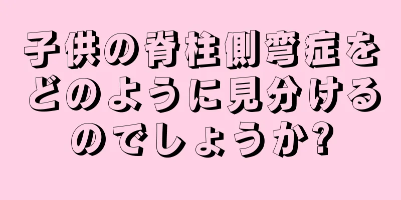 子供の脊柱側弯症をどのように見分けるのでしょうか?