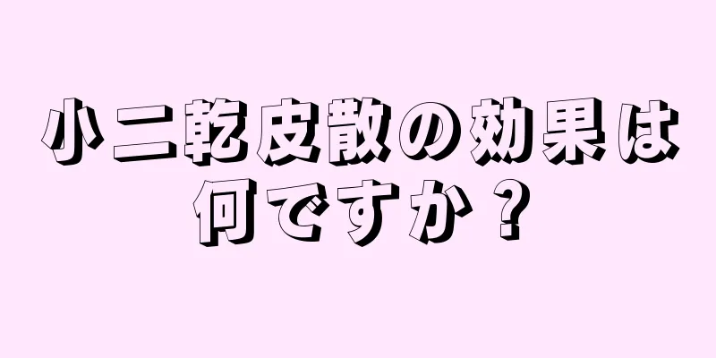 小二乾皮散の効果は何ですか？