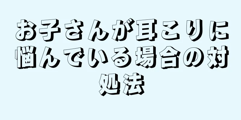 お子さんが耳こりに悩んでいる場合の対処法