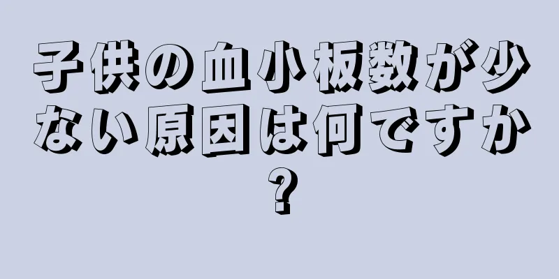 子供の血小板数が少ない原因は何ですか?