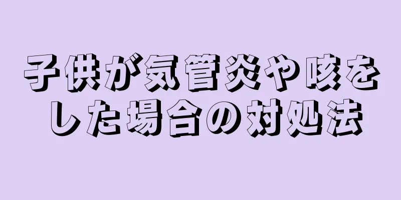 子供が気管炎や咳をした場合の対処法