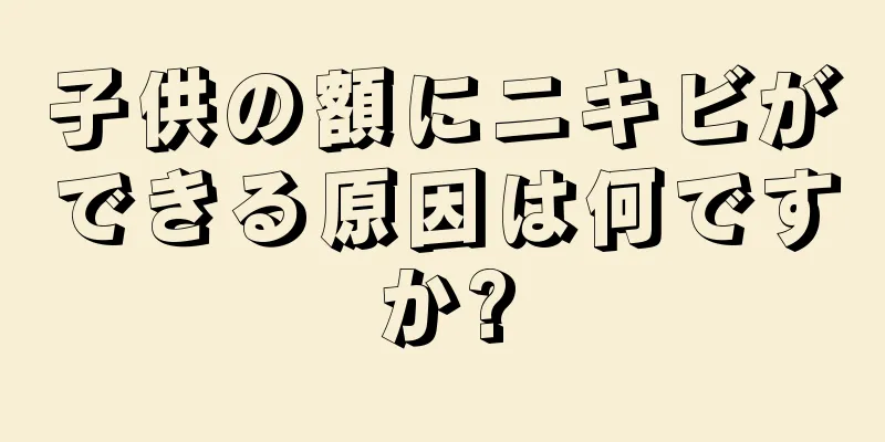 子供の額にニキビができる原因は何ですか?