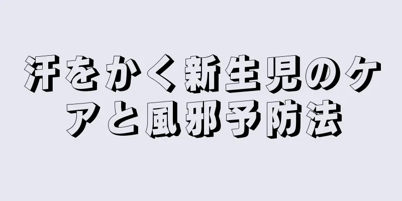 汗をかく新生児のケアと風邪予防法