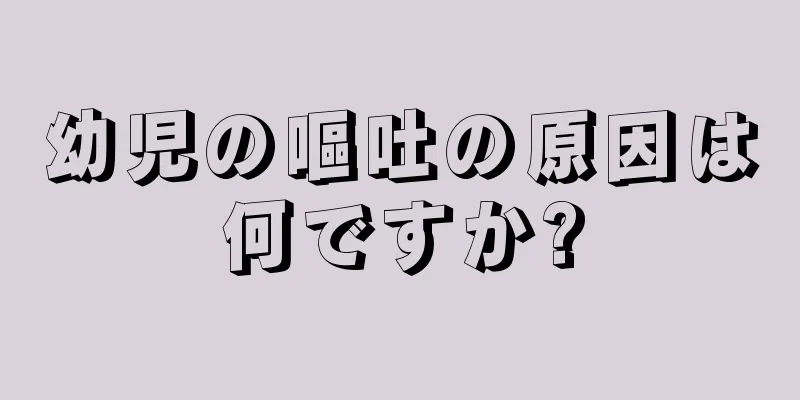 幼児の嘔吐の原因は何ですか?