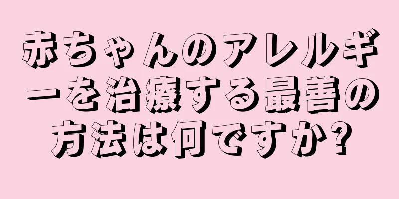 赤ちゃんのアレルギーを治療する最善の方法は何ですか?