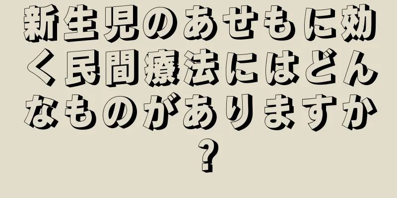 新生児のあせもに効く民間療法にはどんなものがありますか？