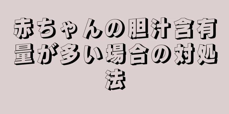 赤ちゃんの胆汁含有量が多い場合の対処法
