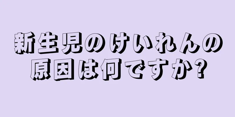新生児のけいれんの原因は何ですか?