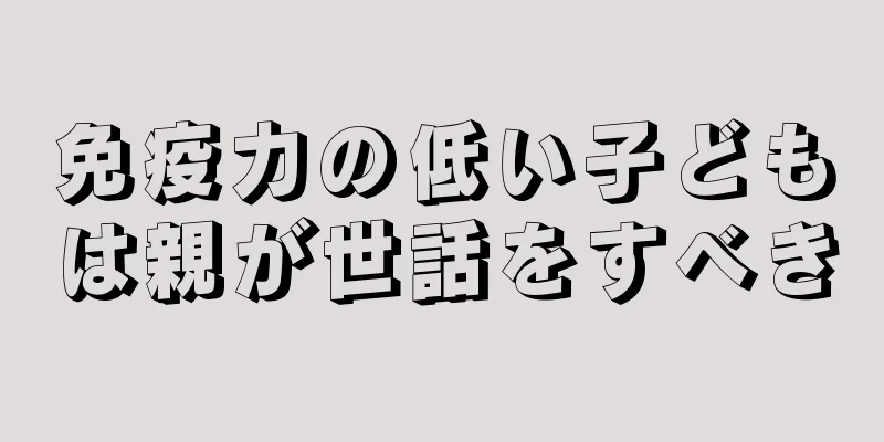 免疫力の低い子どもは親が世話をすべき