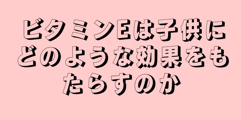 ビタミンEは子供にどのような効果をもたらすのか