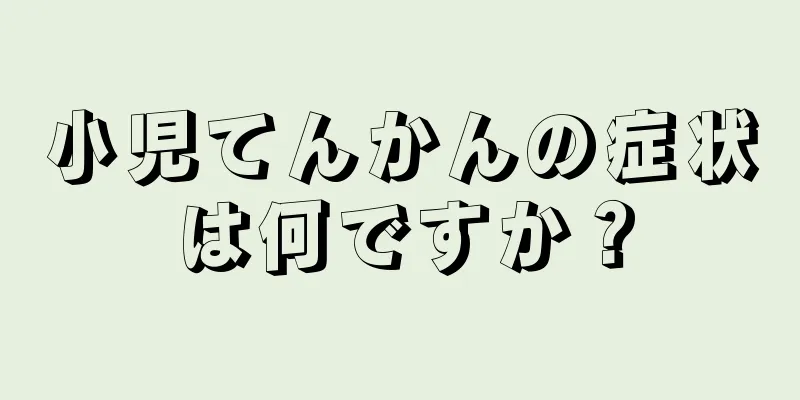 小児てんかんの症状は何ですか？