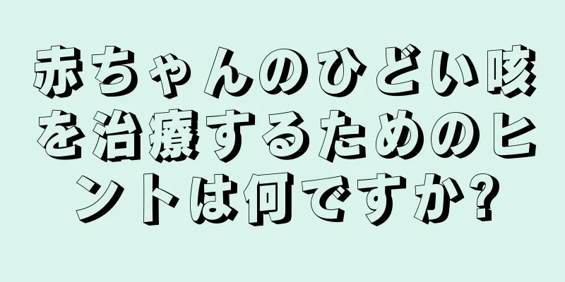 赤ちゃんのひどい咳を治療するためのヒントは何ですか?