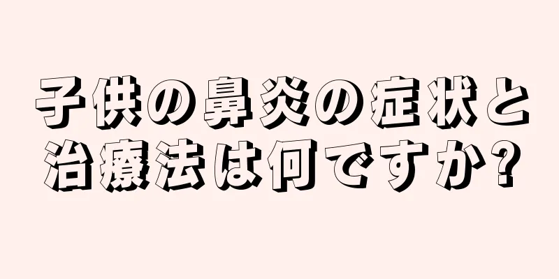 子供の鼻炎の症状と治療法は何ですか?